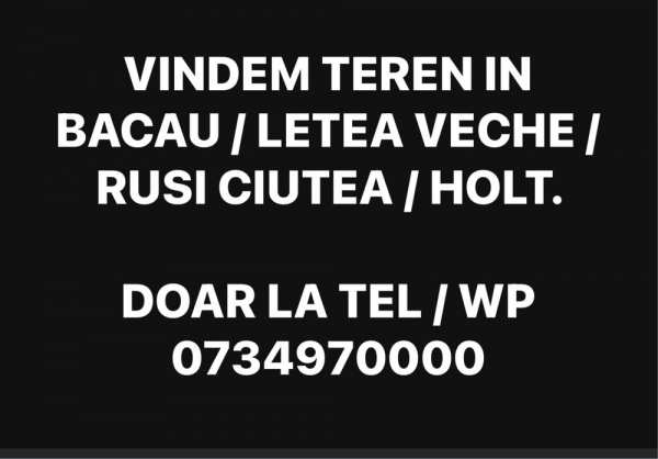 TEREN BACAU Zona Nord / Letea Veche / Rusi Ciutea / HOLT / VILA / CASA